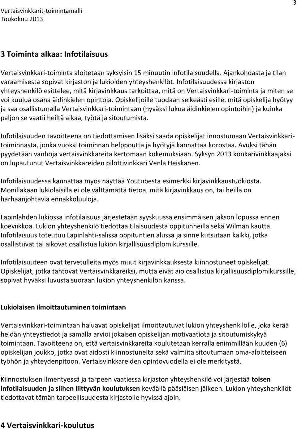 Opiskelijoille tuodaan selkeästi esille, mitä opiskelija hyötyy ja saa osallistumalla Vertaisvinkkari-toimintaan (hyväksi lukua äidinkielen opintoihin) ja kuinka paljon se vaatii heiltä aikaa, työtä