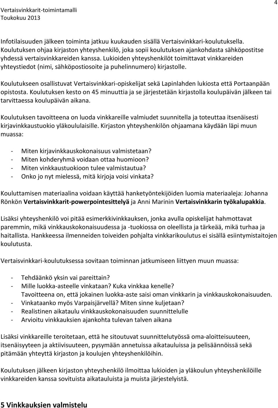 Lukioiden yhteyshenkilöt toimittavat vinkkareiden yhteystiedot (nimi, sähköpostiosoite ja puhelinnumero) kirjastolle.