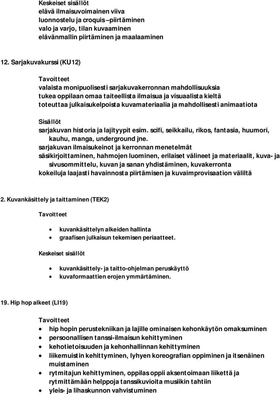 mahdollisesti animaatiota Sisällöt sarjakuvan historia ja lajityypit esim. scifi, seikkailu, rikos, fantasia, huumori, kauhu, manga, underground jne.