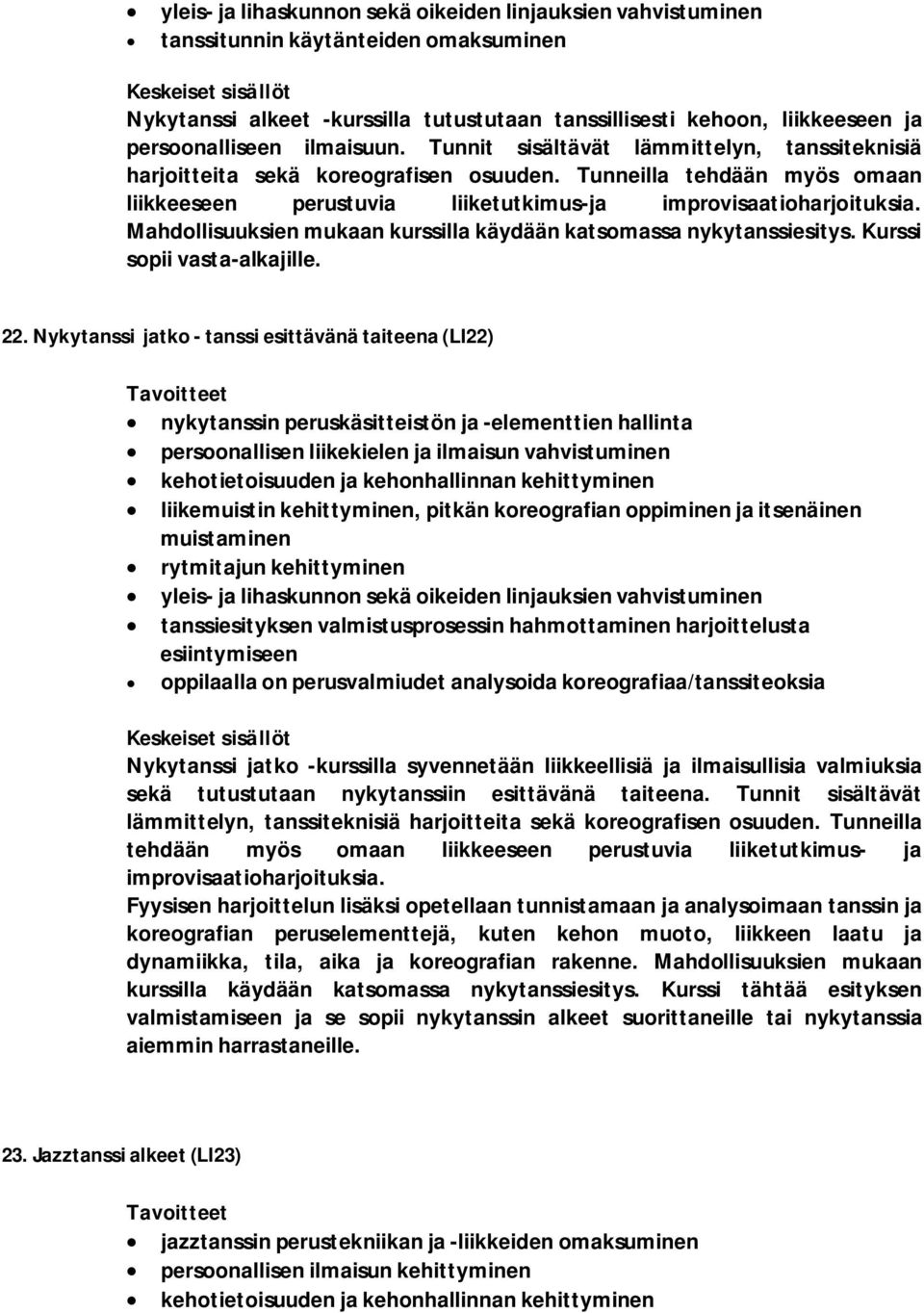 Mahdollisuuksien mukaan kurssilla käydään katsomassa nykytanssiesitys. Kurssi sopii vasta-alkajille. 22.