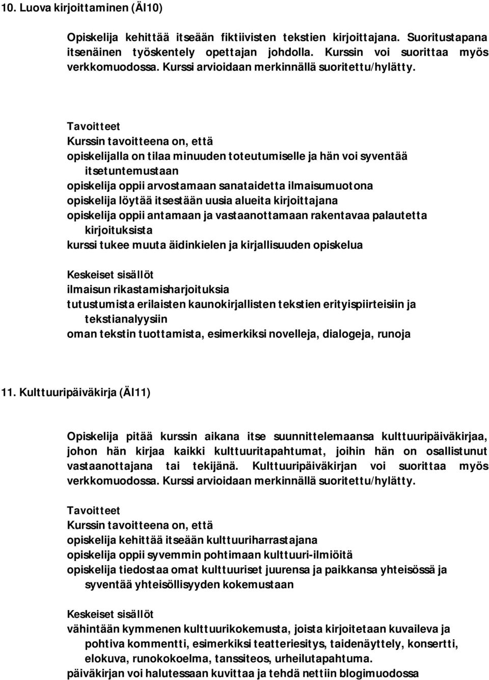 Kurssin tavoitteena on, että opiskelijalla on tilaa minuuden toteutumiselle ja hän voi syventää itsetuntemustaan opiskelija oppii arvostamaan sanataidetta ilmaisumuotona opiskelija löytää itsestään