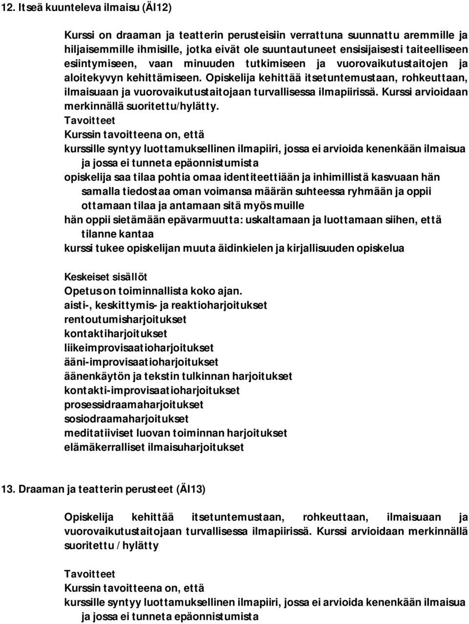Opiskelija kehittää itsetuntemustaan, rohkeuttaan, ilmaisuaan ja vuorovaikutustaitojaan turvallisessa ilmapiirissä. Kurssi arvioidaan merkinnällä suoritettu/hylätty.