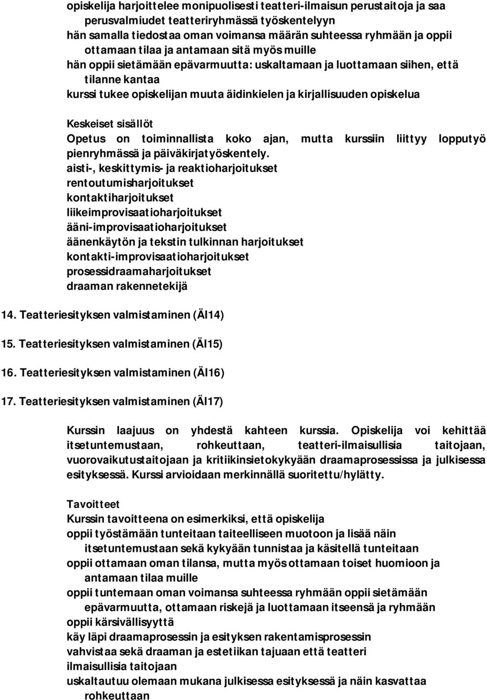 opiskelua Opetus on toiminnallista koko ajan, mutta kurssiin liittyy lopputyö pienryhmässä ja päiväkirjatyöskentely.