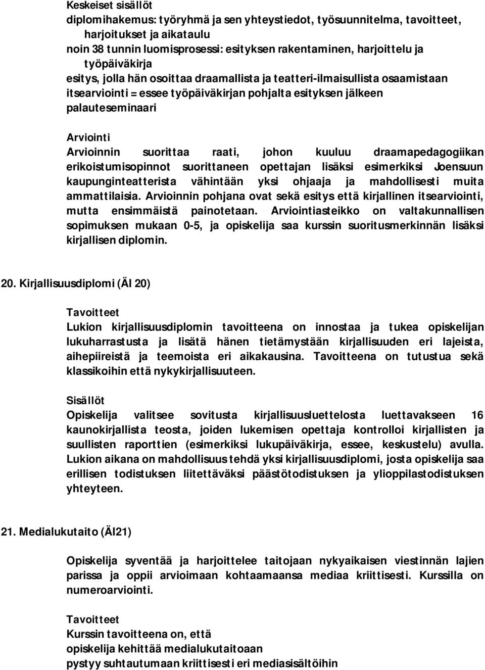 draamapedagogiikan erikoistumisopinnot suorittaneen opettajan lisäksi esimerkiksi Joensuun kaupunginteatterista vähintään yksi ohjaaja ja mahdollisesti muita ammattilaisia.