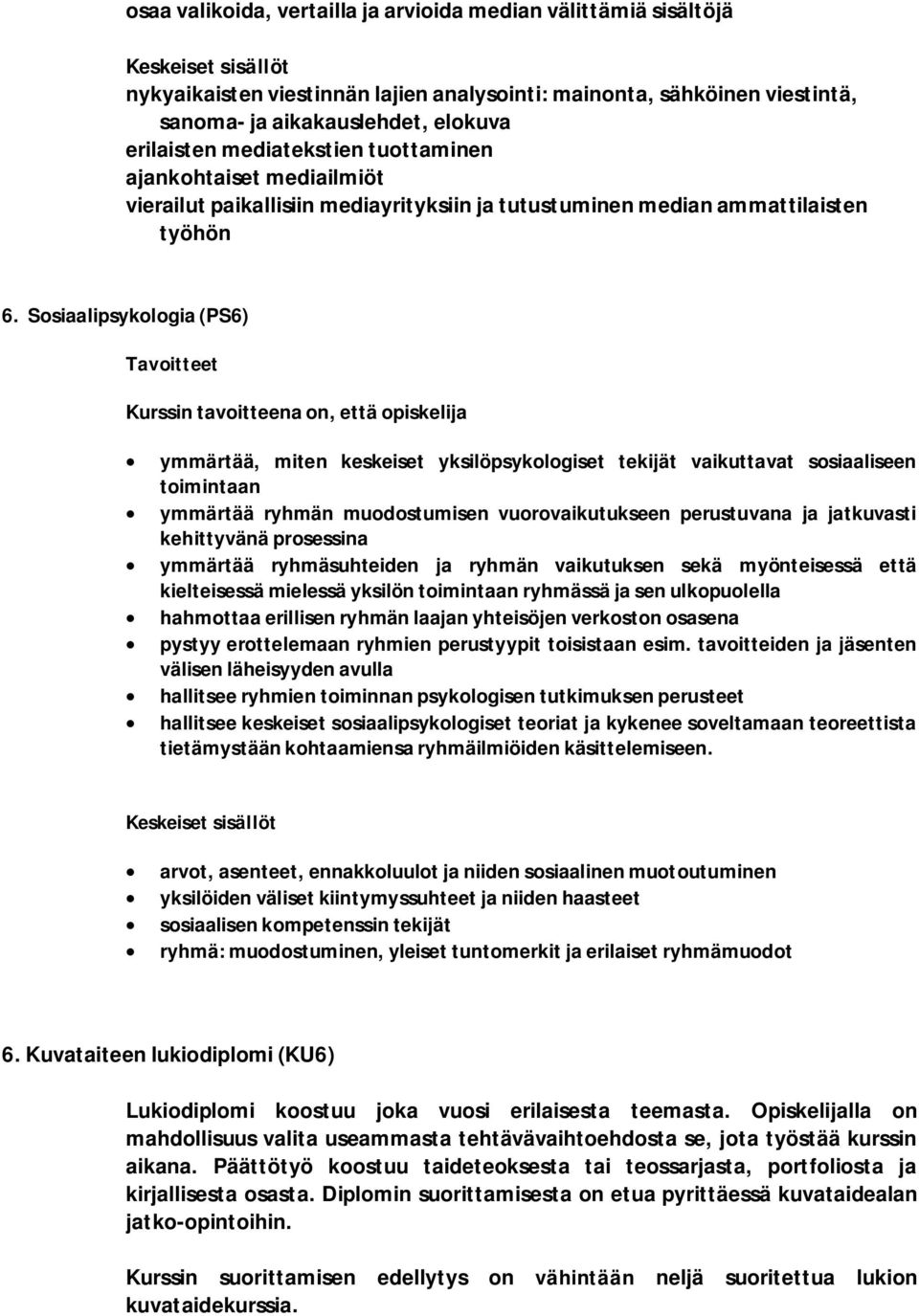 Sosiaalipsykologia (PS6) Kurssin tavoitteena on, että opiskelija ymmärtää, miten keskeiset yksilöpsykologiset tekijät vaikuttavat sosiaaliseen toimintaan ymmärtää ryhmän muodostumisen