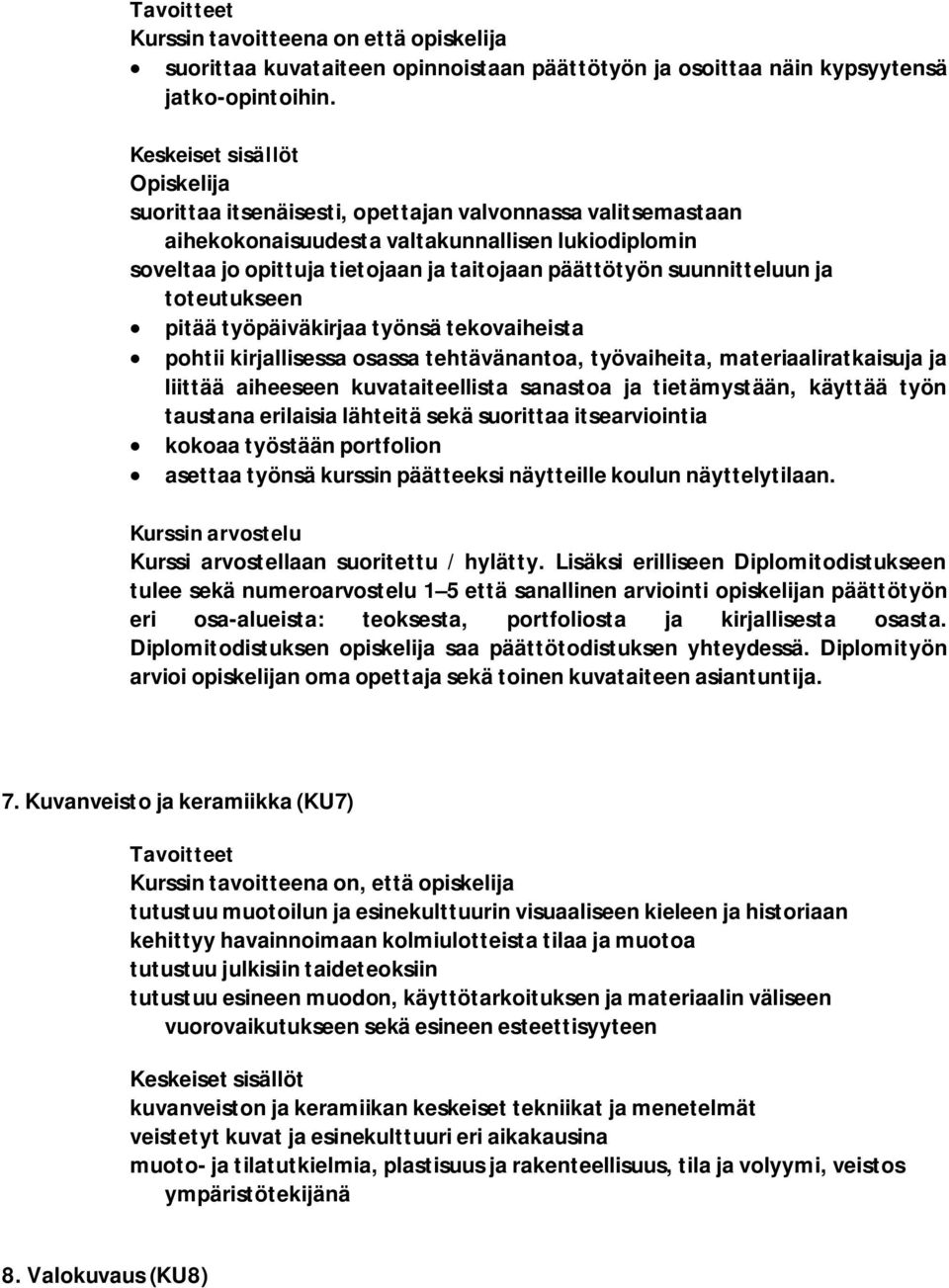 toteutukseen pitää työpäiväkirjaa työnsä tekovaiheista pohtii kirjallisessa osassa tehtävänantoa, työvaiheita, materiaaliratkaisuja ja liittää aiheeseen kuvataiteellista sanastoa ja tietämystään,