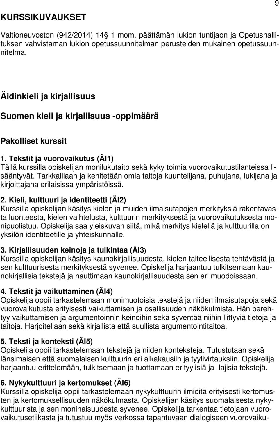 Tekstit ja vuorovaikutus (ÄI1) Tällä kurssilla opiskelijan monilukutaito sekä kyky toimia vuorovaikutustilanteissa lisääntyvät.