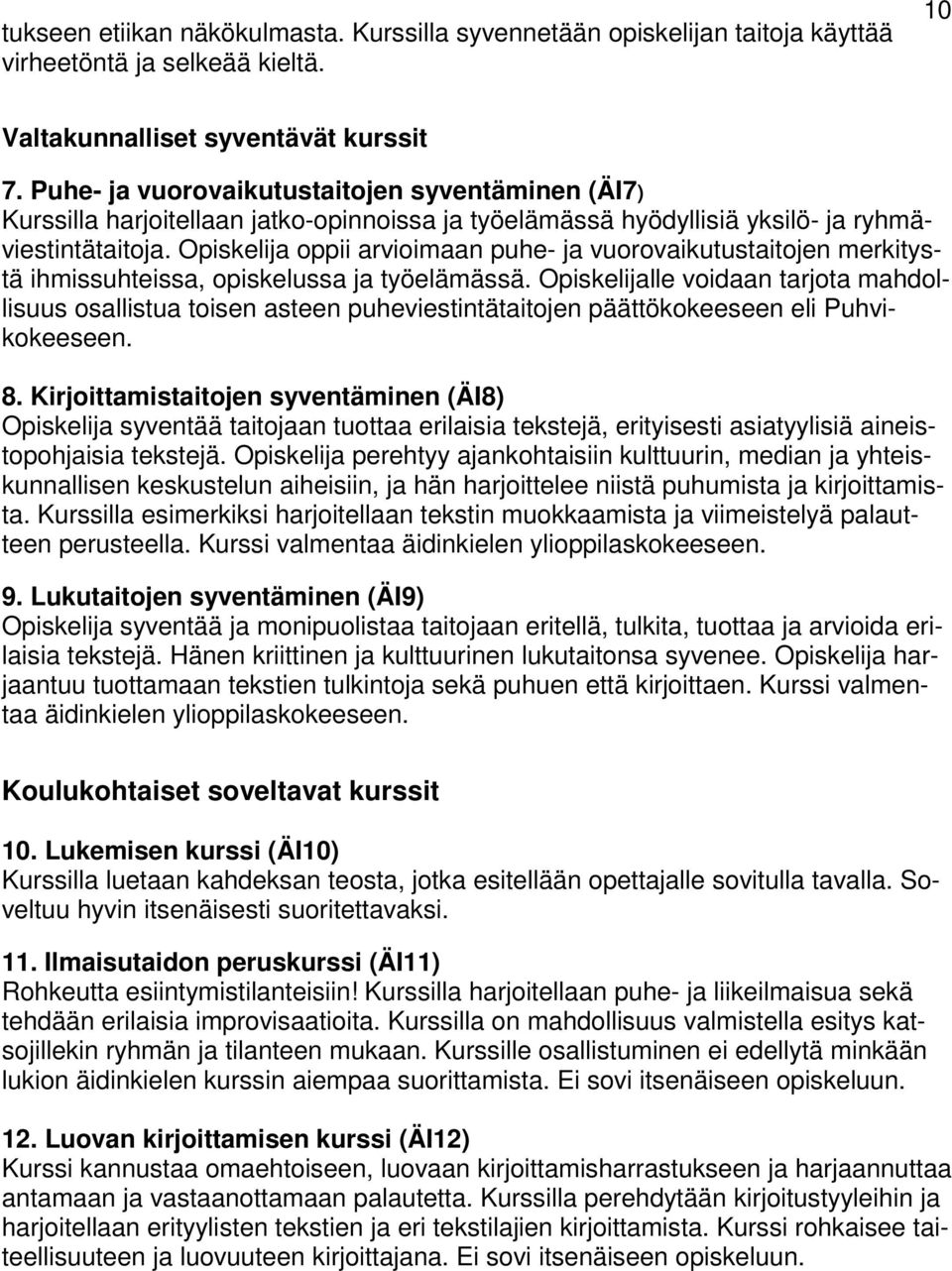 Opiskelija oppii arvioimaan puhe- ja vuorovaikutustaitojen merkitystä ihmissuhteissa, opiskelussa ja työelämässä.