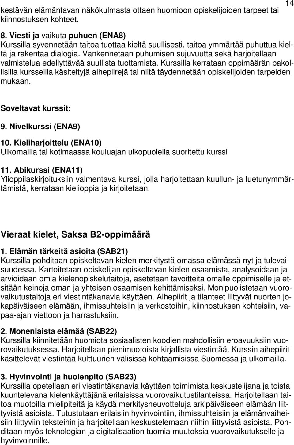 Vankennetaan puhumisen sujuvuutta sekä harjoitellaan valmistelua edellyttävää suullista tuottamista.