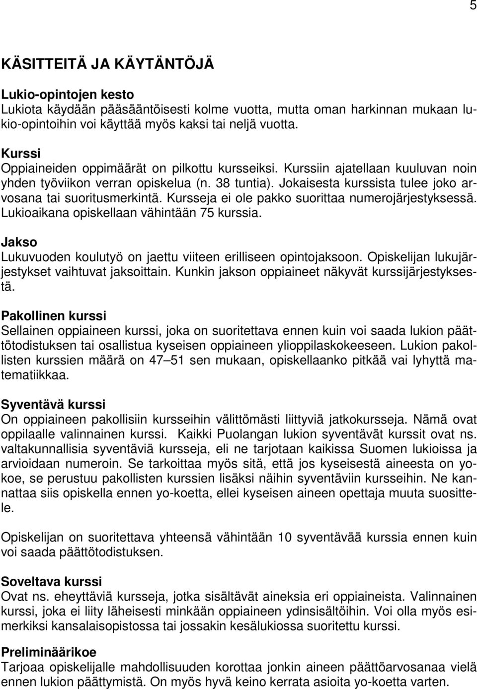 Kursseja ei ole pakko suorittaa numerojärjestyksessä. Lukioaikana opiskellaan vähintään 75 kurssia. Jakso Lukuvuoden koulutyö on jaettu viiteen erilliseen opintojaksoon.