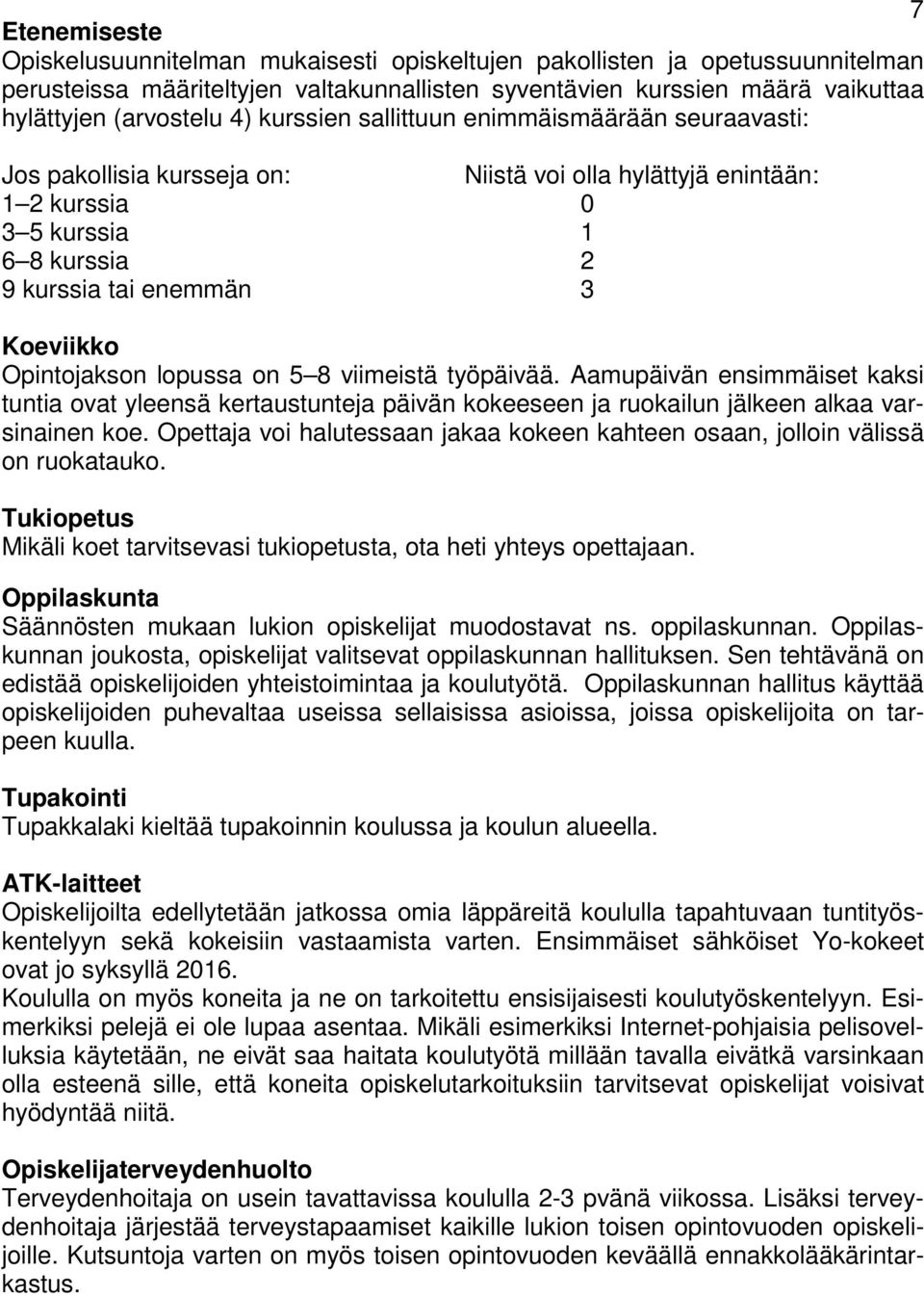 Opintojakson lopussa on 5 8 viimeistä työpäivää. Aamupäivän ensimmäiset kaksi tuntia ovat yleensä kertaustunteja päivän kokeeseen ja ruokailun jälkeen alkaa varsinainen koe.