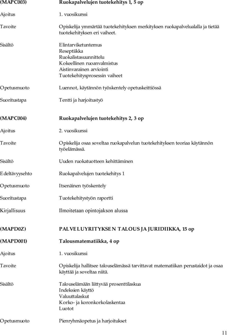 harjoitustyö (MAPC004) Ruokapalvelujen tuotekehitys 2, 3 op Opiskelija osaa soveltaa ruokapalvelun tuotekehityksen teoriaa käytännön työelämässä.