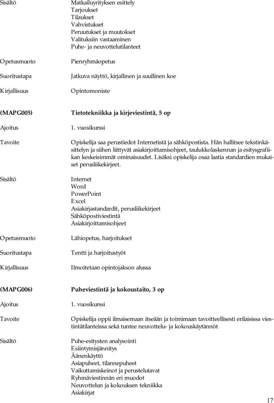 Hän hallitsee tekstinkäsittelyn ja siihen liittyvät asiakirjoittamisohjeet, taulukkolaskennan ja esitysgrafiikan keskeisimmät ominaisuudet.