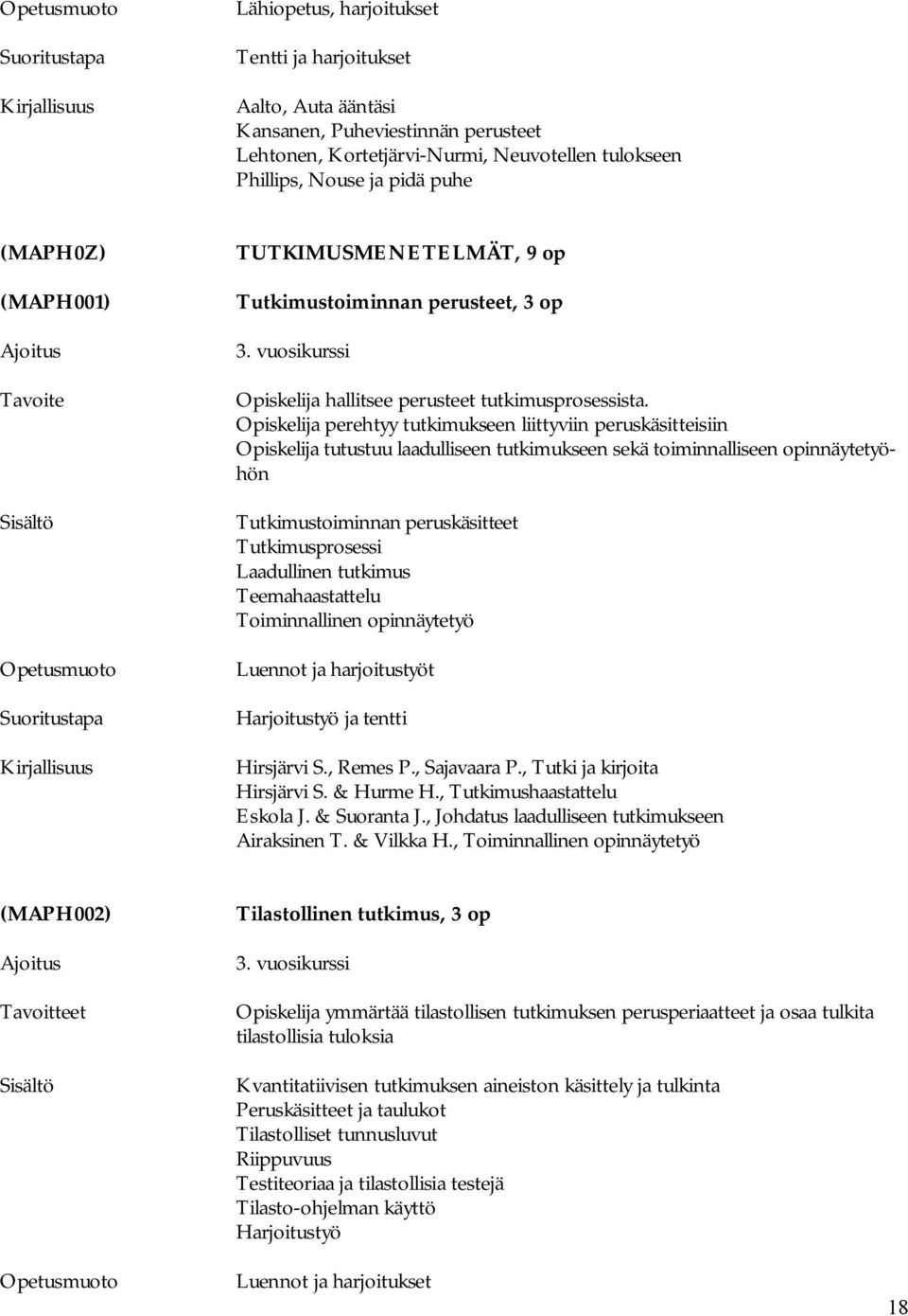 Opiskelija perehtyy tutkimukseen liittyviin peruskäsitteisiin Opiskelija tutustuu laadulliseen tutkimukseen sekä toiminnalliseen opinnäytetyöhön Tutkimustoiminnan peruskäsitteet Tutkimusprosessi