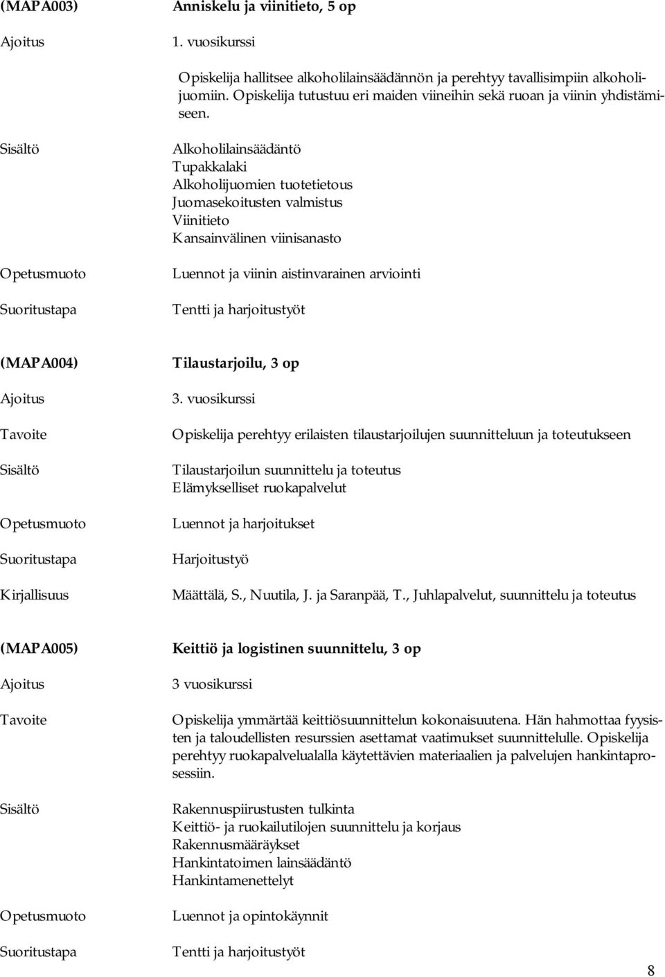 Alkoholilainsäädäntö Tupakkalaki Alkoholijuomien tuotetietous Juomasekoitusten valmistus Viinitieto Kansainvälinen viinisanasto Luennot ja viinin aistinvarainen arviointi (MAPA004) Tilaustarjoilu, 3