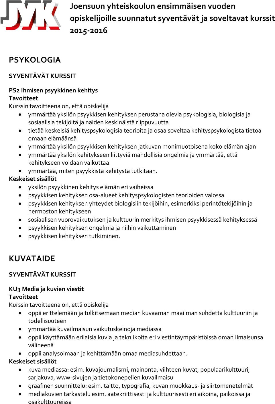 tietoa omaan elämäänsä ymmärtää yksilön psyykkisen kehityksen jatkuvan monimuotoisena koko elämän ajan ymmärtää yksilön kehitykseen liittyviä mahdollisia ongelmia ja ymmärtää, että kehitykseen