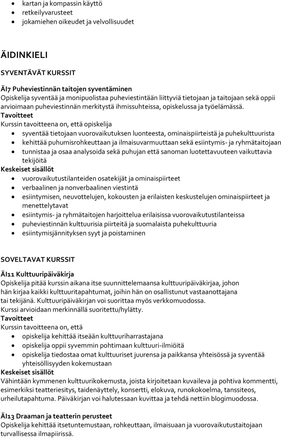 syventää tietojaan vuorovaikutuksen luonteesta, ominaispiirteistä ja puhekulttuurista kehittää puhumisrohkeuttaan ja ilmaisuvarmuuttaan sekä esiintymis- ja ryhmätaitojaan tunnistaa ja osaa analysoida