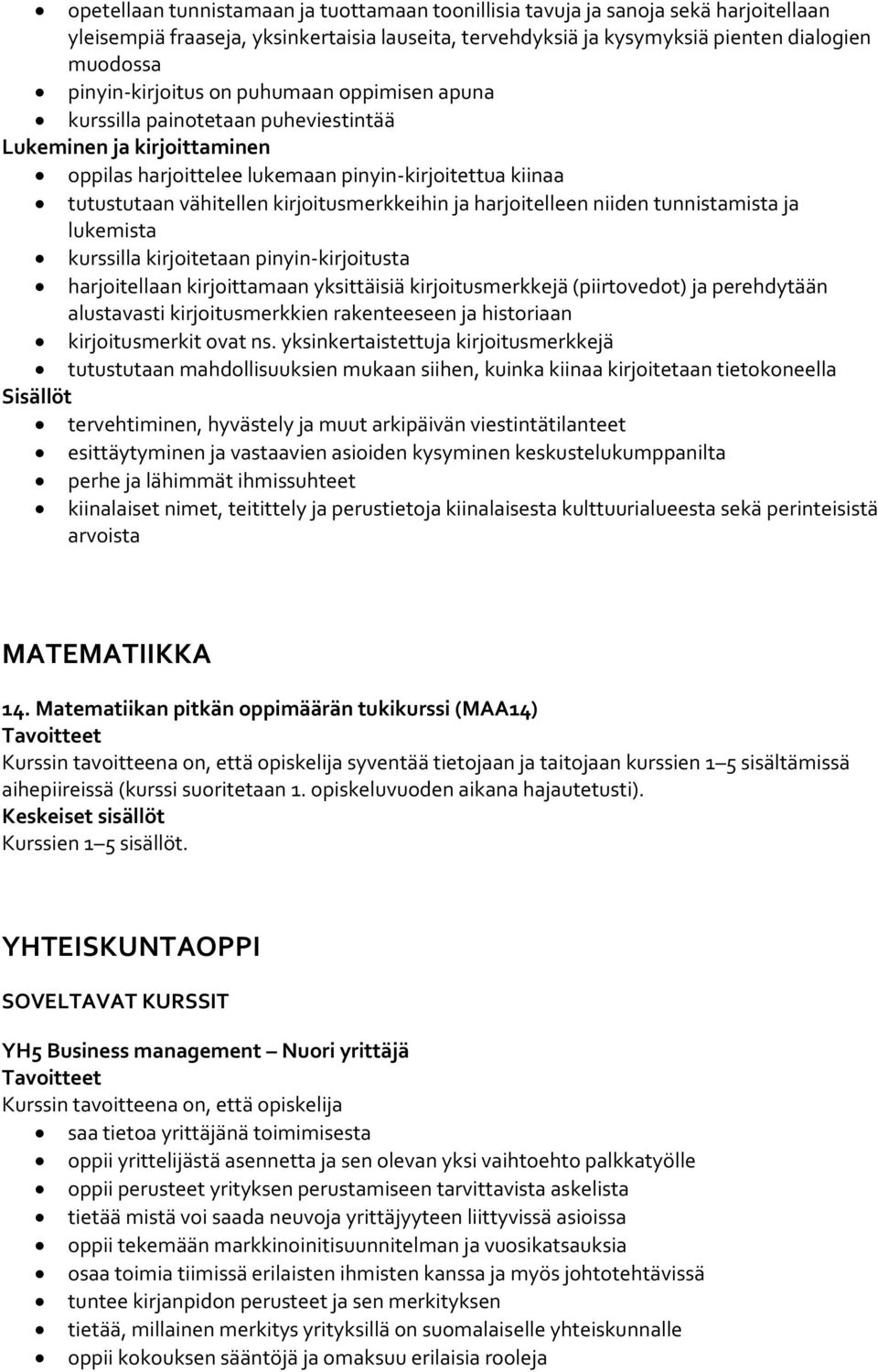 kirjoitusmerkkeihin ja harjoitelleen niiden tunnistamista ja lukemista kurssilla kirjoitetaan pinyin-kirjoitusta harjoitellaan kirjoittamaan yksittäisiä kirjoitusmerkkejä (piirtovedot) ja perehdytään