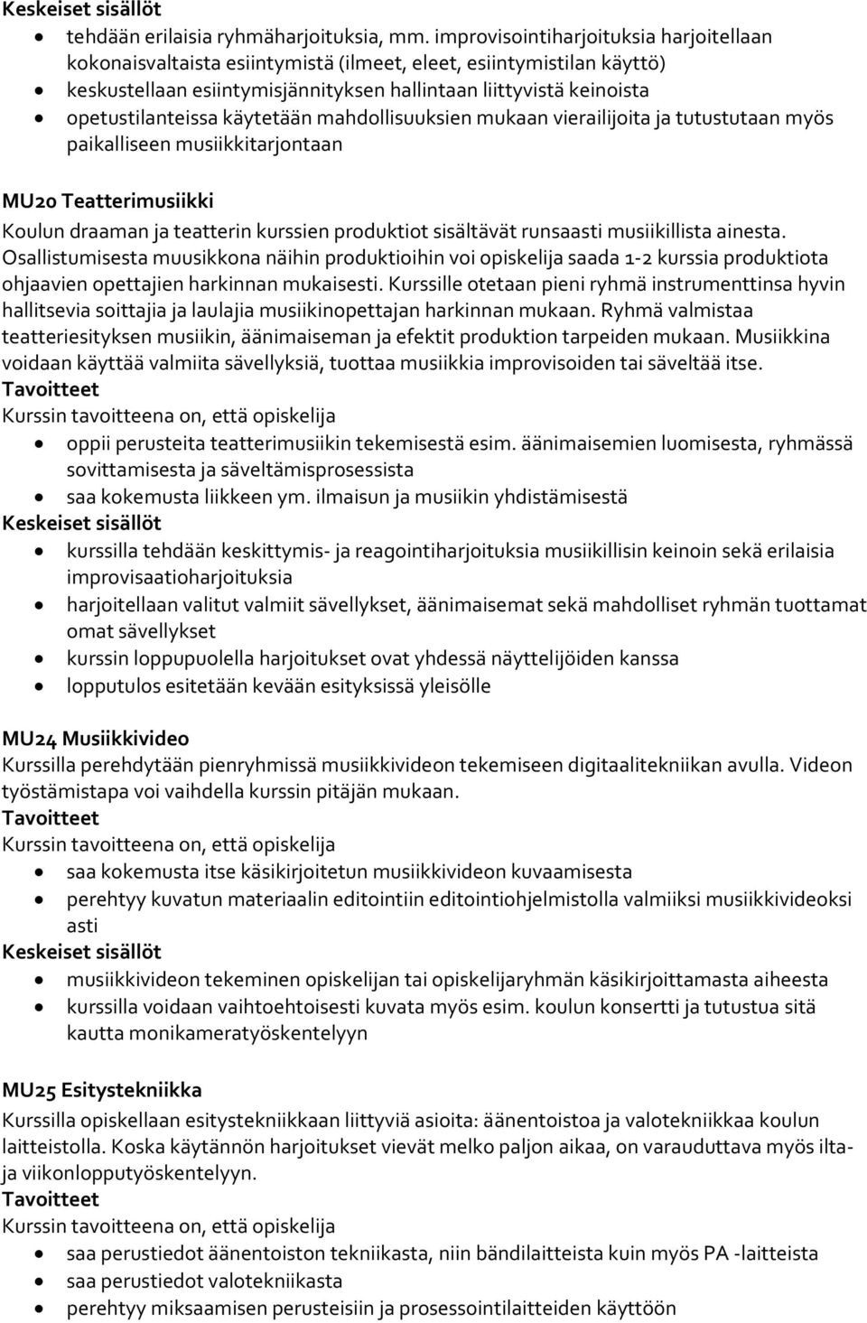 käytetään mahdollisuuksien mukaan vierailijoita ja tutustutaan myös paikalliseen musiikkitarjontaan MU20 Teatterimusiikki Koulun draaman ja teatterin kurssien produktiot sisältävät runsaasti