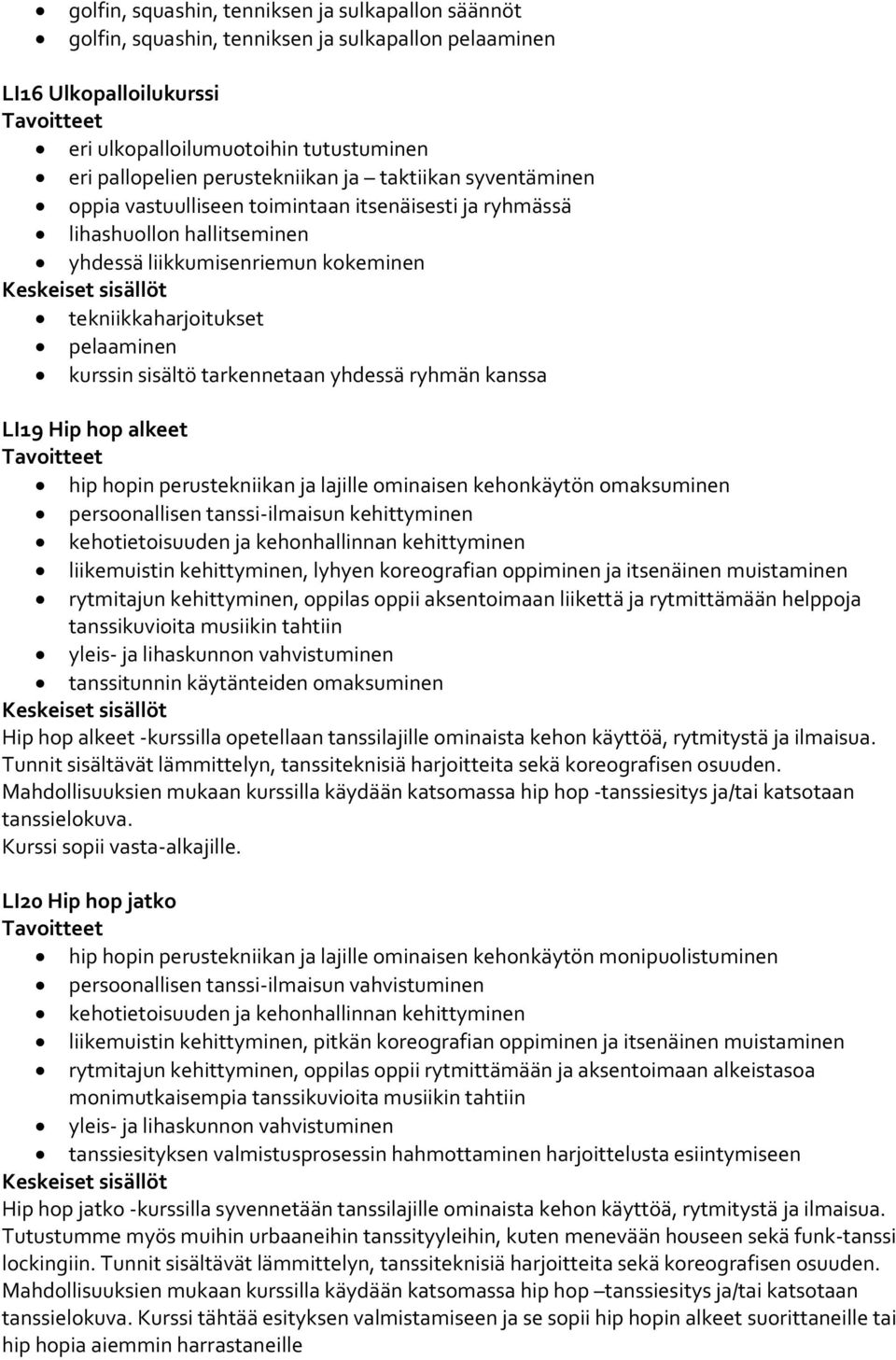 tarkennetaan yhdessä ryhmän kanssa LI19 Hip hop alkeet hip hopin perustekniikan ja lajille ominaisen kehonkäytön omaksuminen persoonallisen tanssi-ilmaisun kehittyminen kehotietoisuuden ja