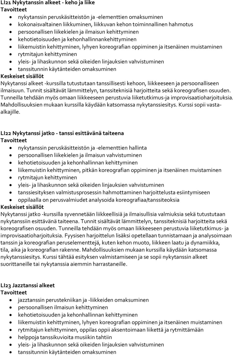 sekä oikeiden linjauksien vahvistuminen tanssitunnin käytänteiden omaksuminen Nykytanssi alkeet -kurssilla tutustutaan tanssillisesti kehoon, liikkeeseen ja persoonalliseen ilmaisuun.