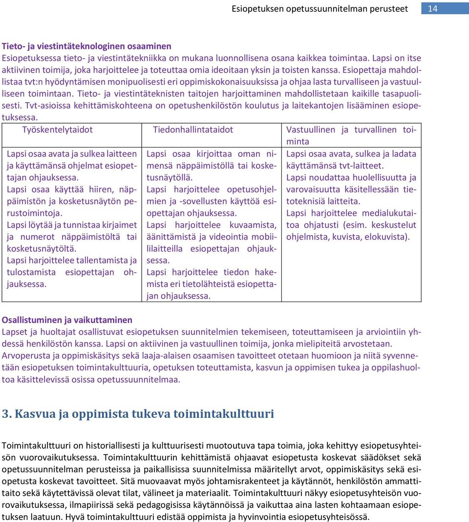 Esiopettaja mahdollistaa tvt:n hyödyntämisen monipuolisesti eri oppimiskokonaisuuksissa ja ohjaa lasta turvalliseen ja vastuulliseen toimintaan.