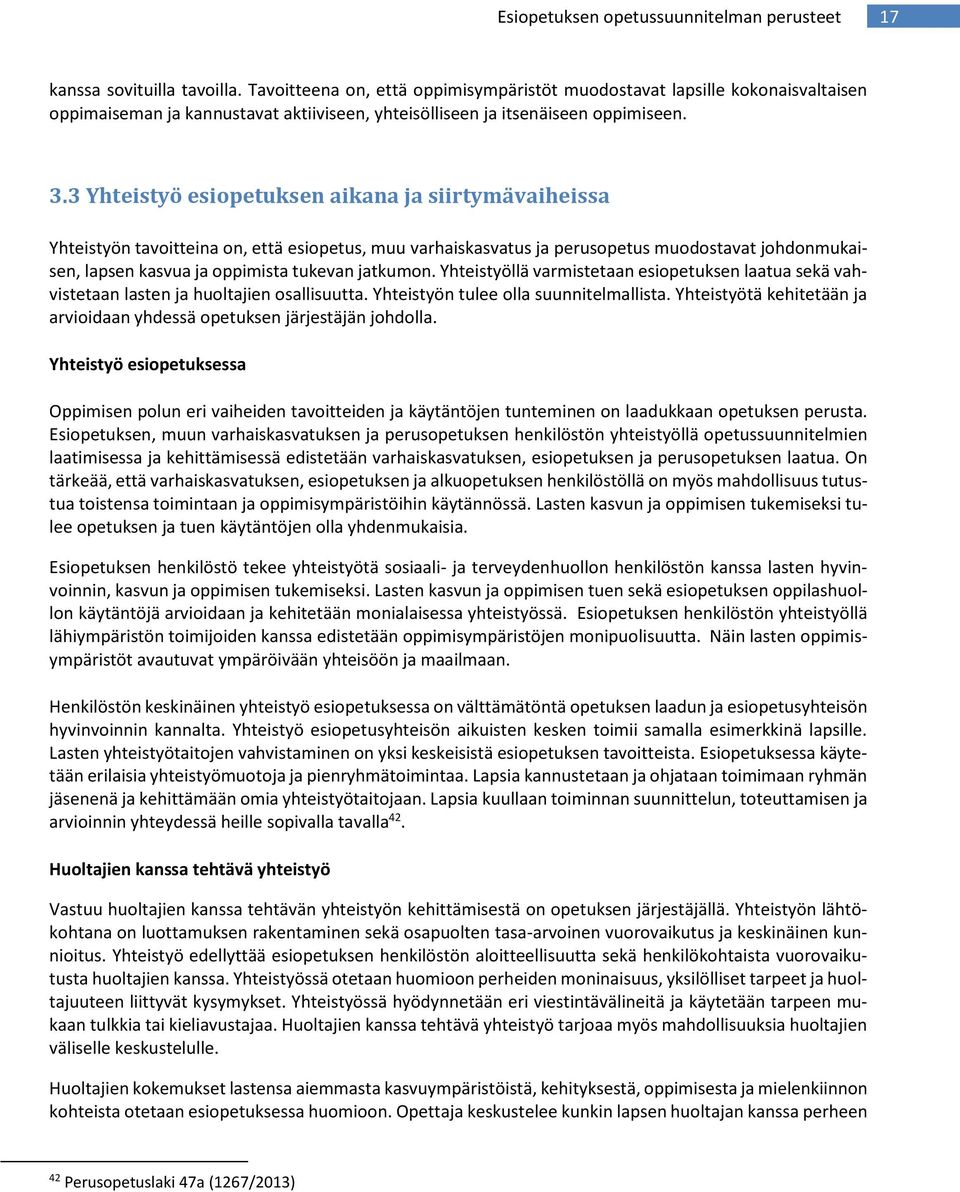 jatkumon. Yhteistyöllä varmistetaan esiopetuksen laatua sekä vahvistetaan lasten ja huoltajien osallisuutta. Yhteistyön tulee olla suunnitelmallista.