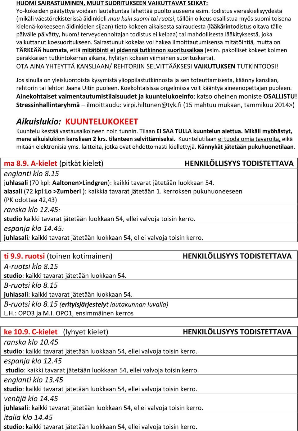 aikaisesta sairaudesta (lääkärintodistus oltava tälle päivälle päivätty, huom! terveydenhoitajan todistus ei kelpaa) tai mahdollisesta lääkityksestä, joka vaikuttanut koesuoritukseen.