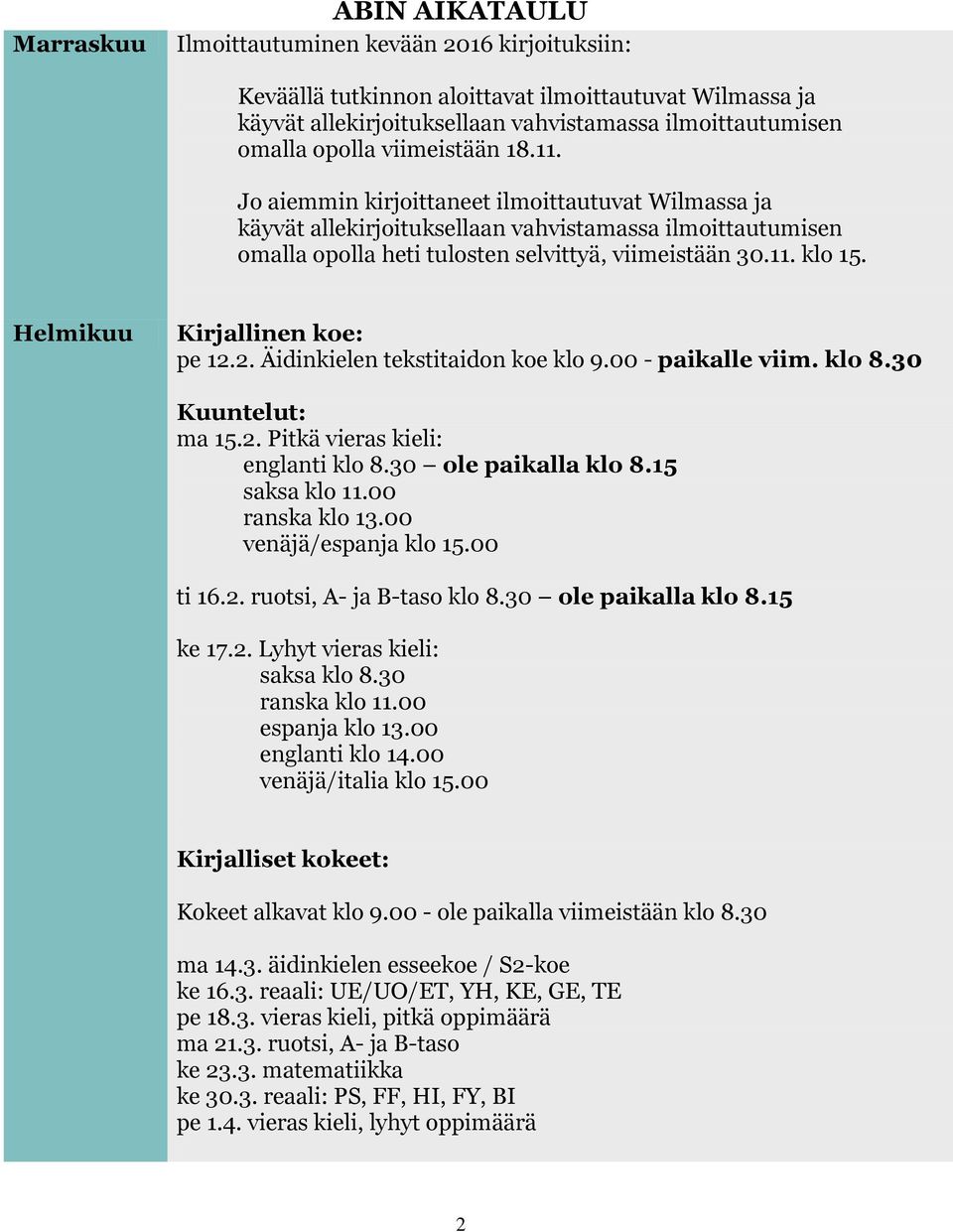 Helmikuu Kirjallinen koe: pe 12.2. Äidinkielen tekstitaidon koe klo 9.00 - paikalle viim. klo 8.30 Kuuntelut: ma 15.2. Pitkä vieras kieli: englanti klo 8.30 ole paikalla klo 8.15 saksa klo 11.