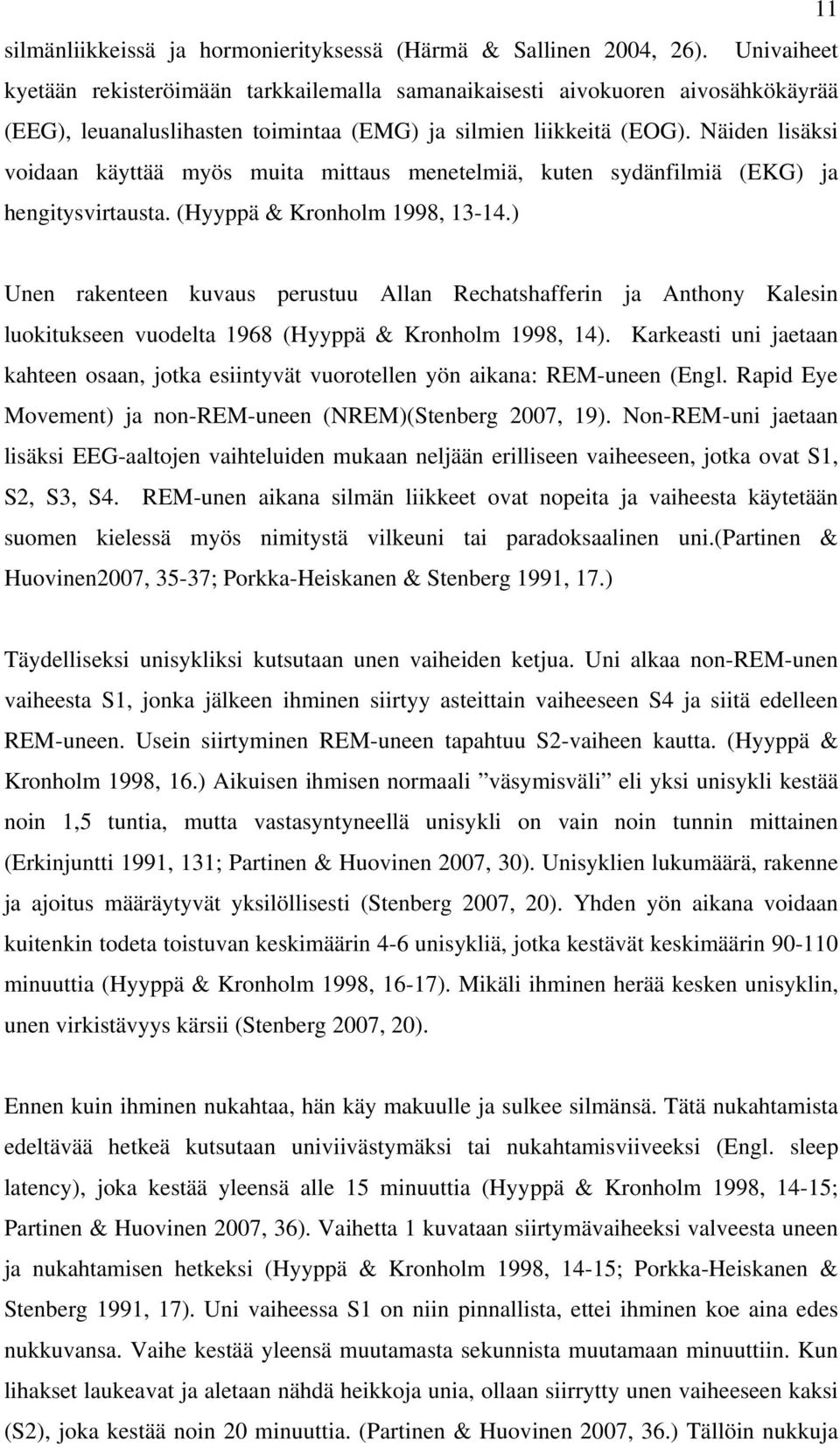 Näiden lisäksi voidaan käyttää myös muita mittaus menetelmiä, kuten sydänfilmiä (EKG) ja hengitysvirtausta. (Hyyppä & Kronholm 1998, 13-14.