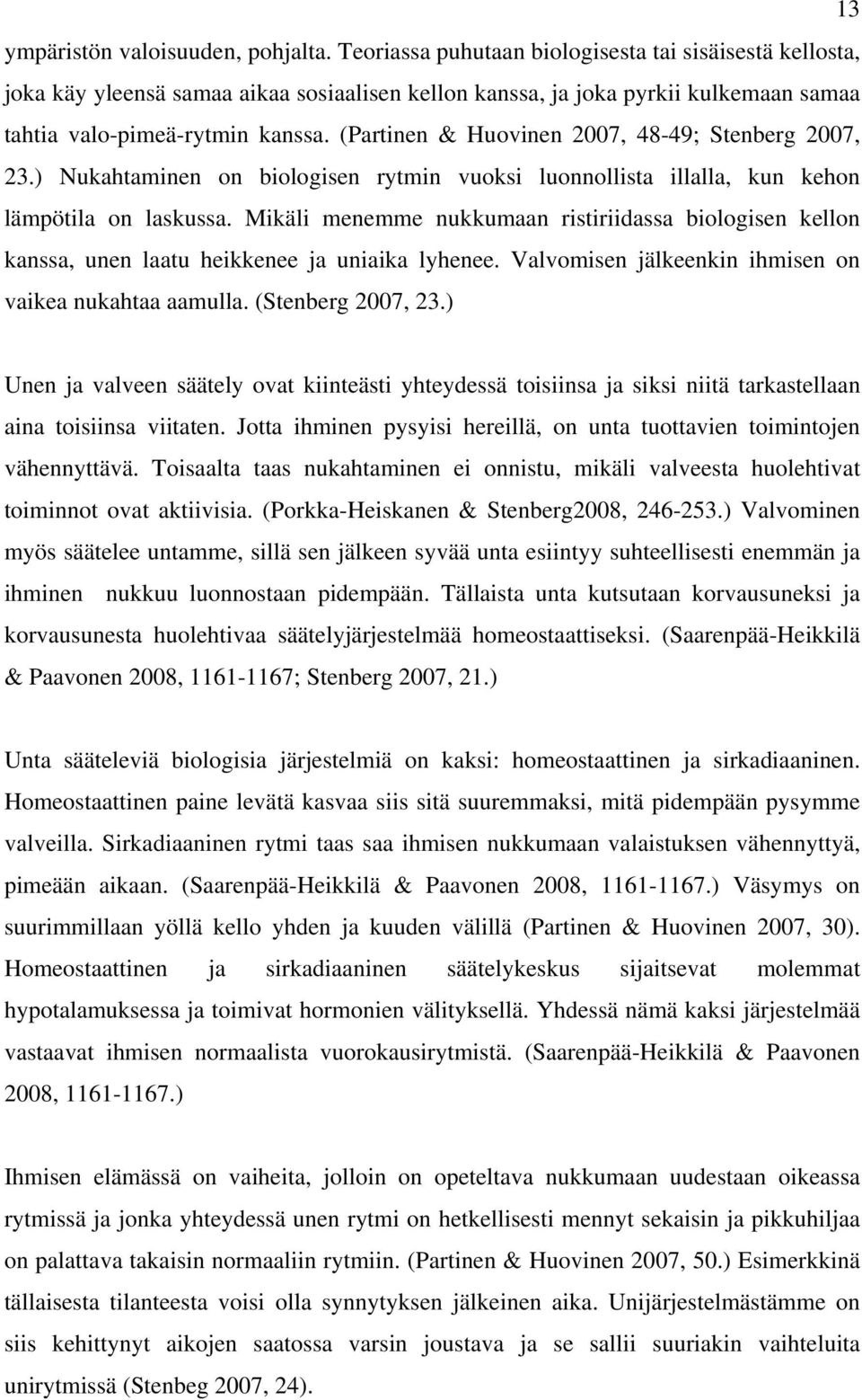 (Partinen & Huovinen 2007, 48-49; Stenberg 2007, 23.) Nukahtaminen on biologisen rytmin vuoksi luonnollista illalla, kun kehon lämpötila on laskussa.