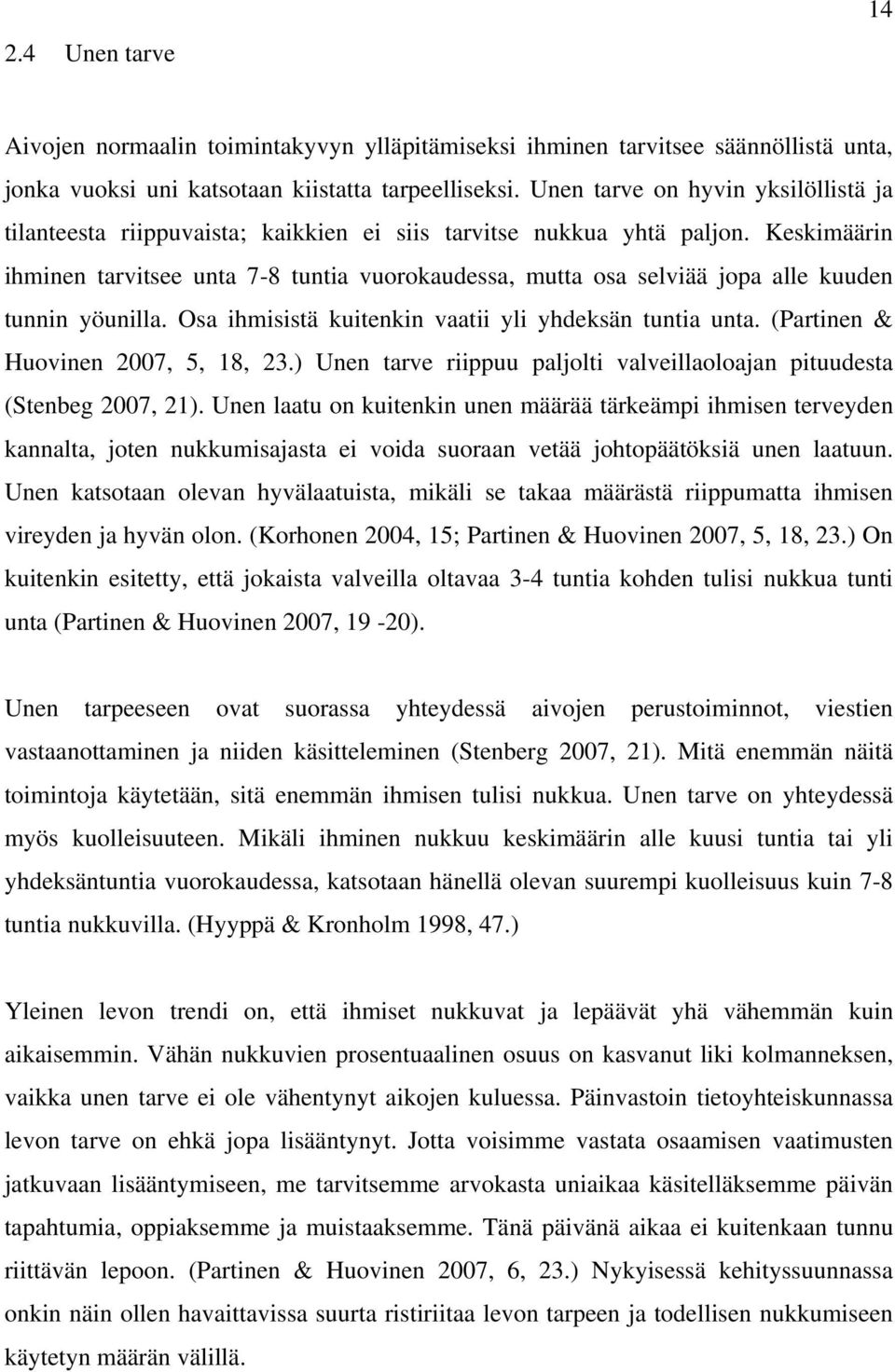 Keskimäärin ihminen tarvitsee unta 7-8 tuntia vuorokaudessa, mutta osa selviää jopa alle kuuden tunnin yöunilla. Osa ihmisistä kuitenkin vaatii yli yhdeksän tuntia unta.