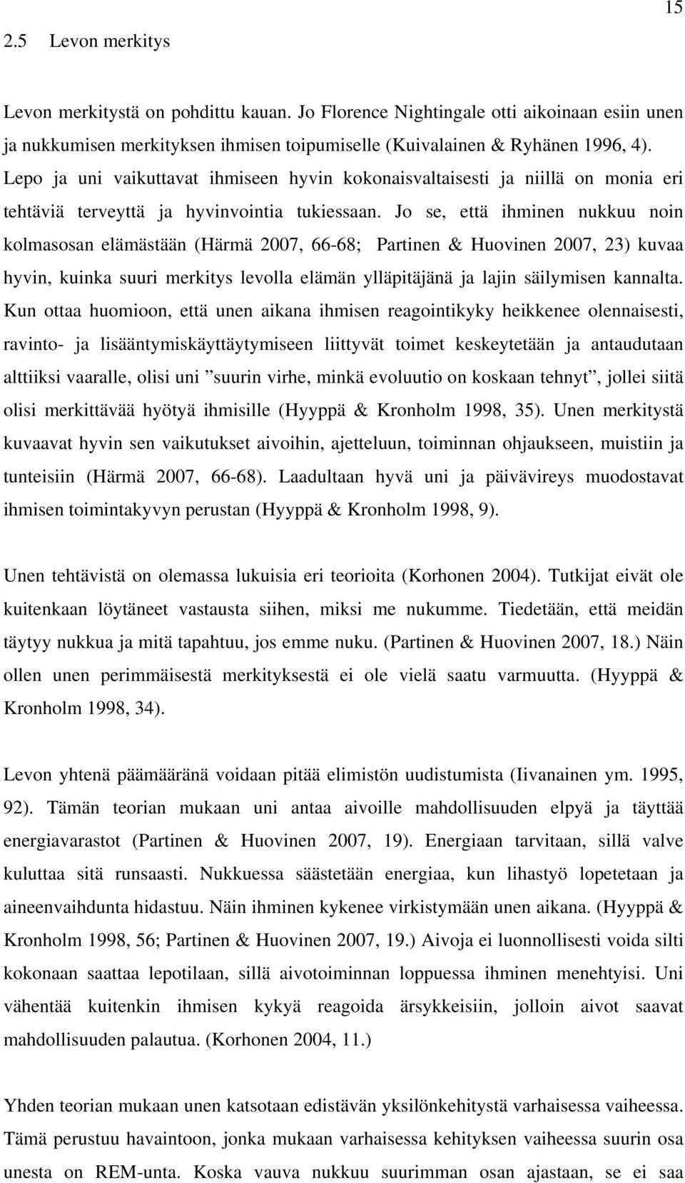 Jo se, että ihminen nukkuu noin kolmasosan elämästään (Härmä 2007, 66-68; Partinen & Huovinen 2007, 23) kuvaa hyvin, kuinka suuri merkitys levolla elämän ylläpitäjänä ja lajin säilymisen kannalta.