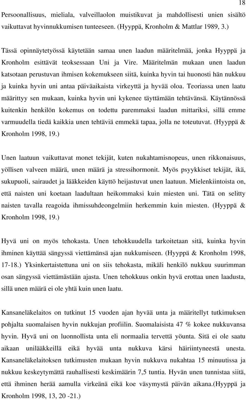 Määritelmän mukaan unen laadun katsotaan perustuvan ihmisen kokemukseen siitä, kuinka hyvin tai huonosti hän nukkuu ja kuinka hyvin uni antaa päiväaikaista virkeyttä ja hyvää oloa.