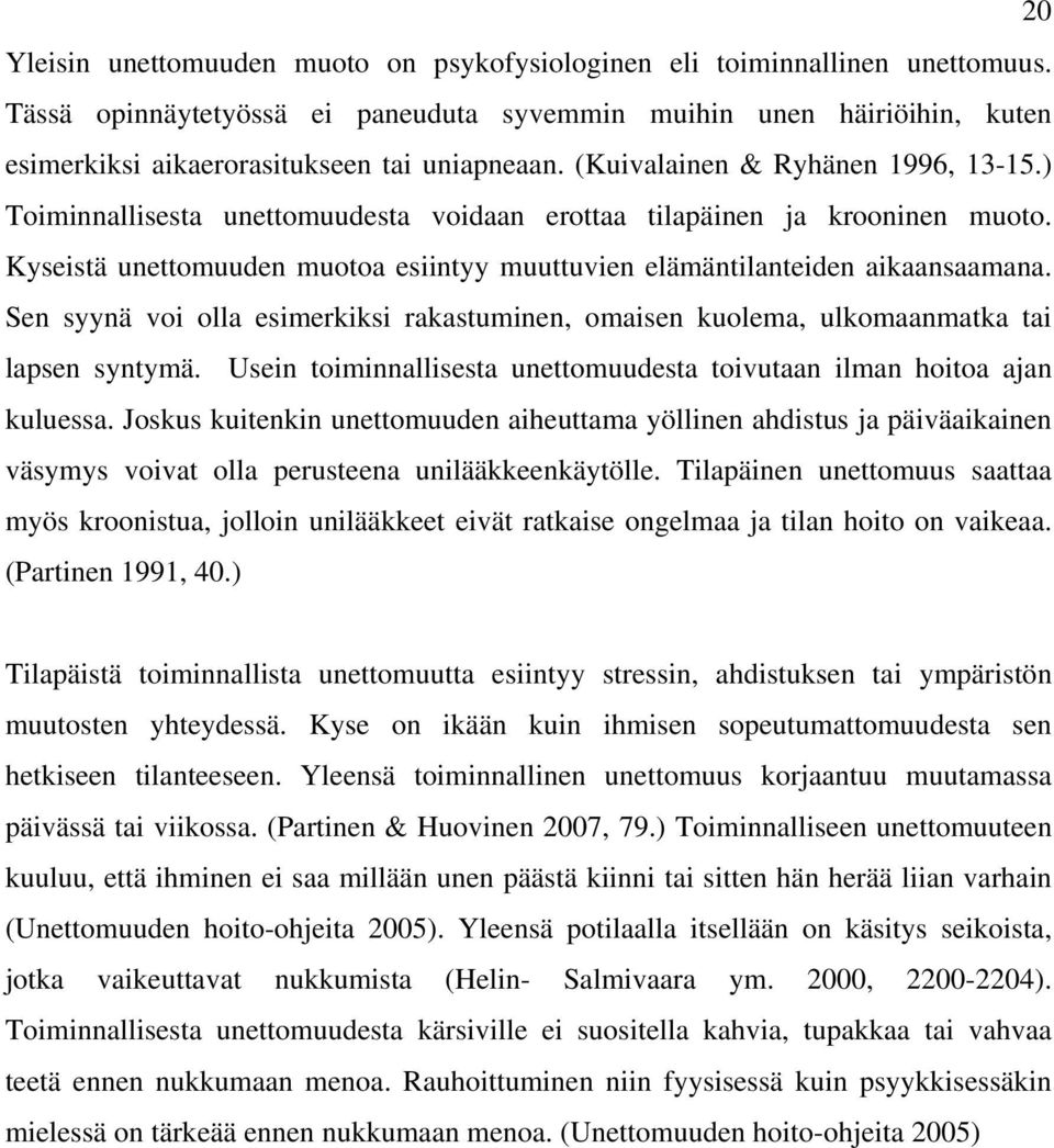 ) Toiminnallisesta unettomuudesta voidaan erottaa tilapäinen ja krooninen muoto. Kyseistä unettomuuden muotoa esiintyy muuttuvien elämäntilanteiden aikaansaamana.