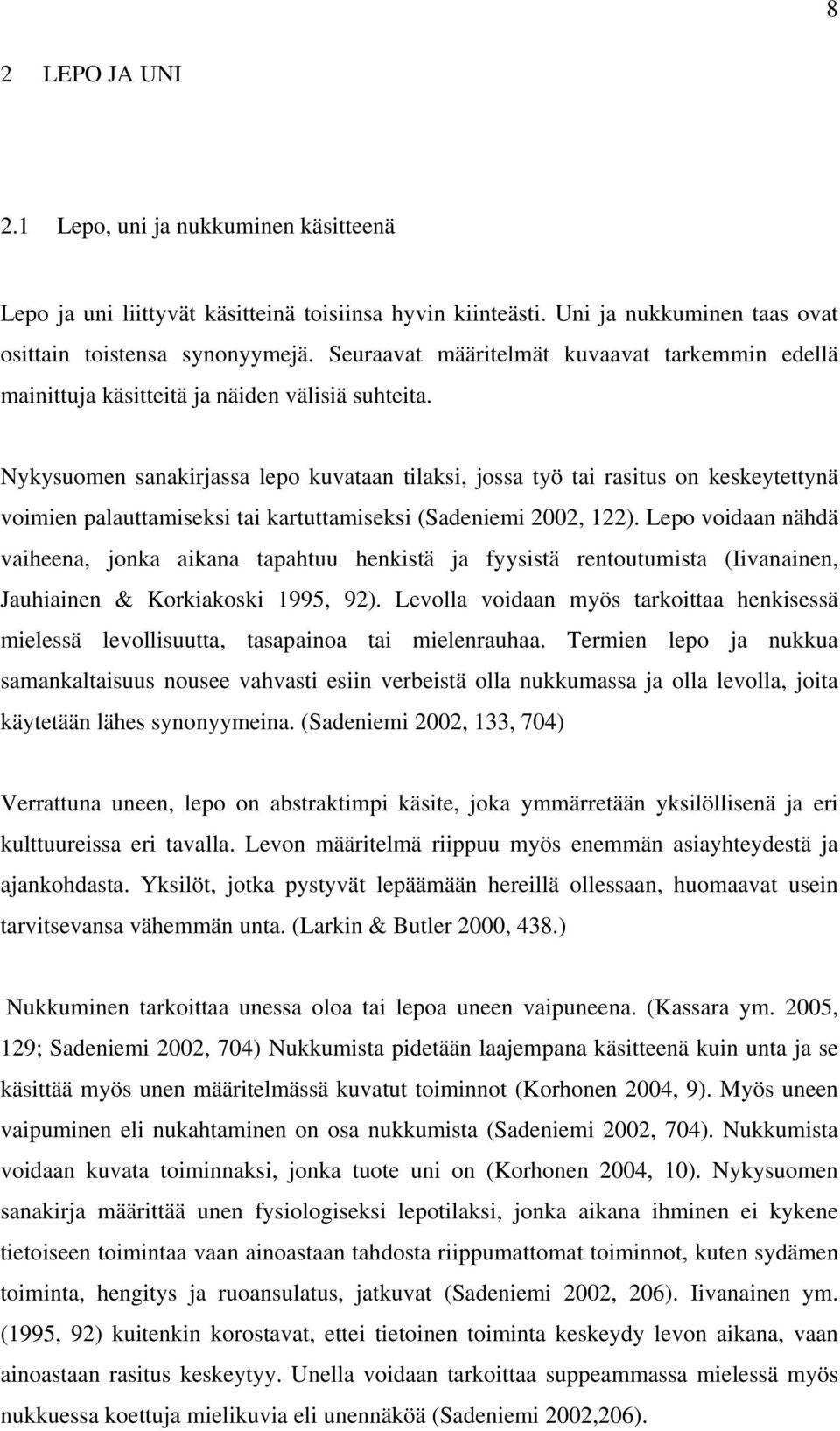 Nykysuomen sanakirjassa lepo kuvataan tilaksi, jossa työ tai rasitus on keskeytettynä voimien palauttamiseksi tai kartuttamiseksi (Sadeniemi 2002, 122).