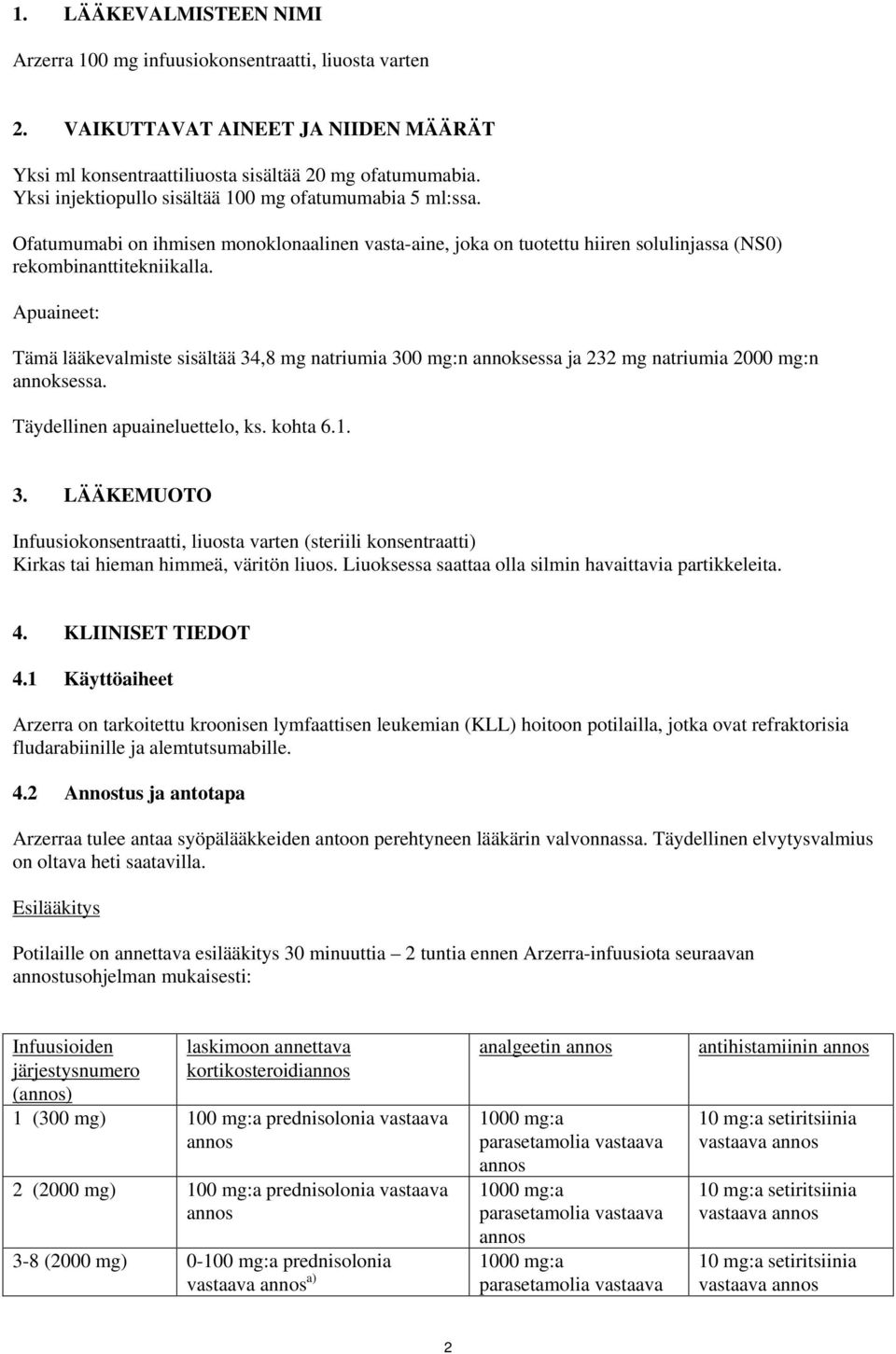 Apuaineet: Tämä lääkevalmiste sisältää 34,8 mg natriumia 300 mg:n annoksessa ja 232 mg natriumia 2000 mg:n annoksessa. Täydellinen apuaineluettelo, ks. kohta 6.1. 3. LÄÄKEMUOTO Infuusiokonsentraatti, liuosta varten (steriili konsentraatti) Kirkas tai hieman himmeä, väritön liuos.