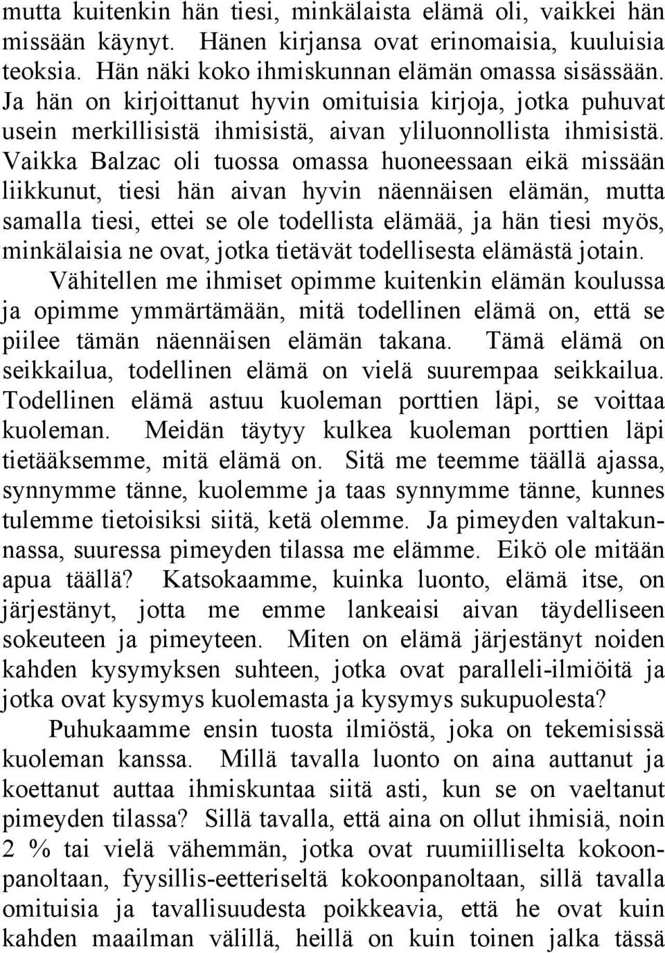 Vaikka Balzac oli tuossa omassa huoneessaan eikä missään liikkunut, tiesi hän aivan hyvin näennäisen elämän, mutta samalla tiesi, ettei se ole todellista elämää, ja hän tiesi myös, minkälaisia ne