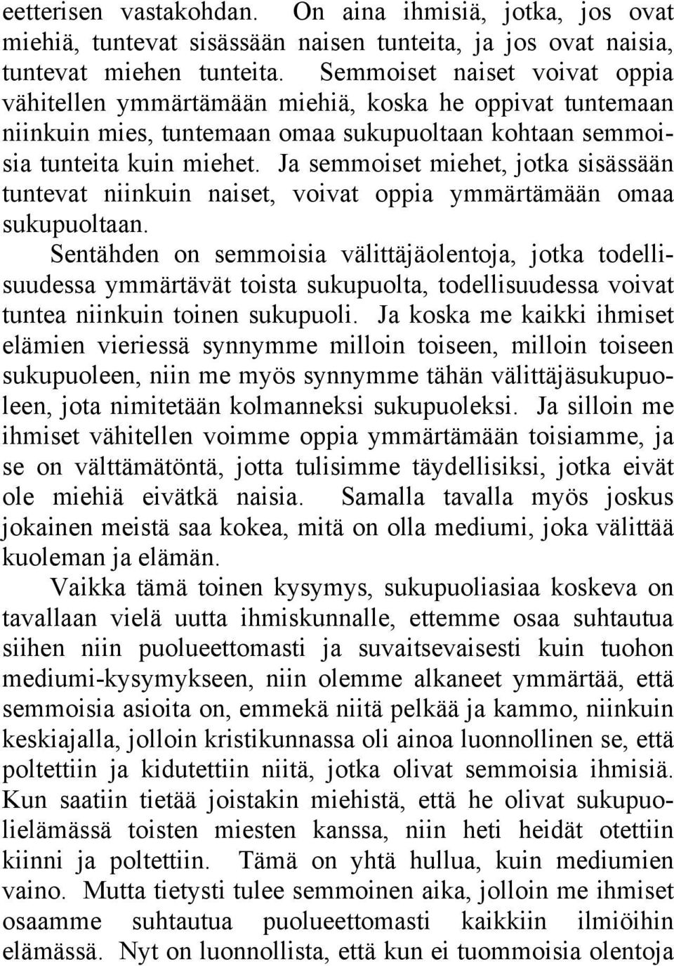 Ja semmoiset miehet, jotka sisässään tuntevat niinkuin naiset, voivat oppia ymmärtämään omaa sukupuoltaan.