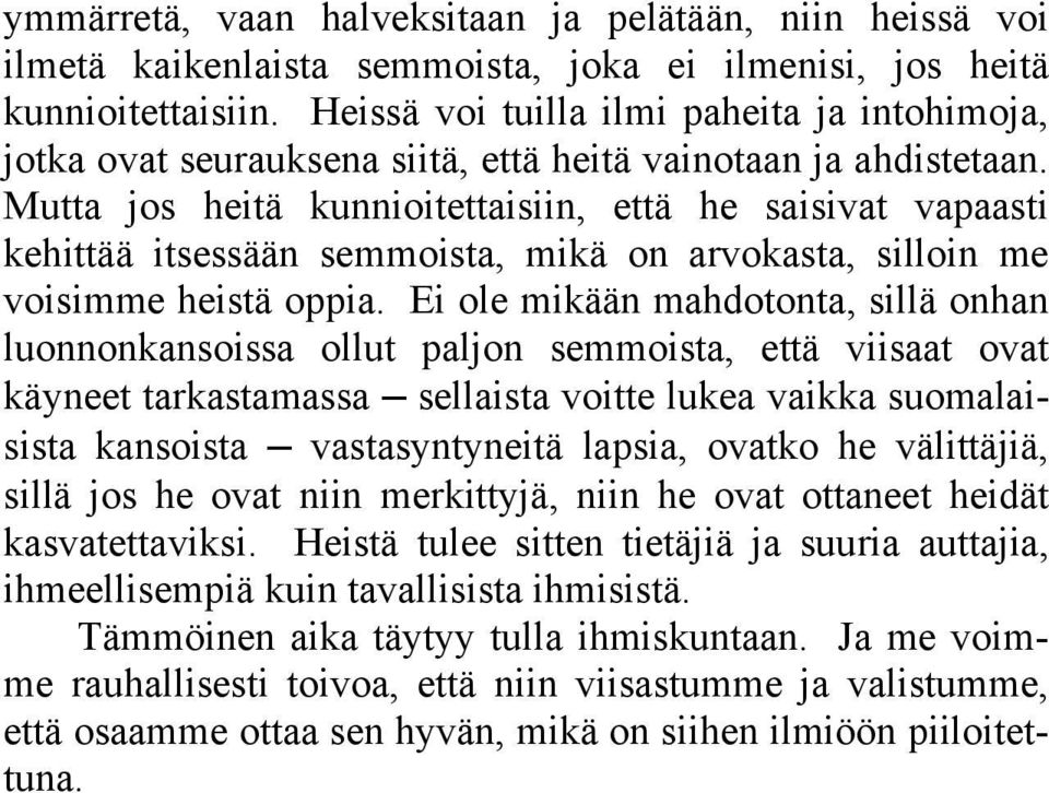 Mutta jos heitä kunnioitettaisiin, että he saisivat vapaasti kehittää itsessään semmoista, mikä on arvokasta, silloin me voisimme heistä oppia.