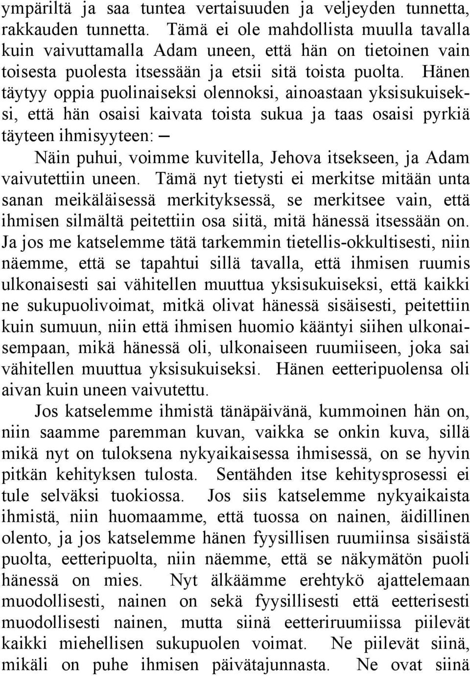 Hänen täytyy oppia puolinaiseksi olennoksi, ainoastaan yksisukuiseksi, että hän osaisi kaivata toista sukua ja taas osaisi pyrkiä täyteen ihmisyyteen: Näin puhui, voimme kuvitella, Jehova itsekseen,