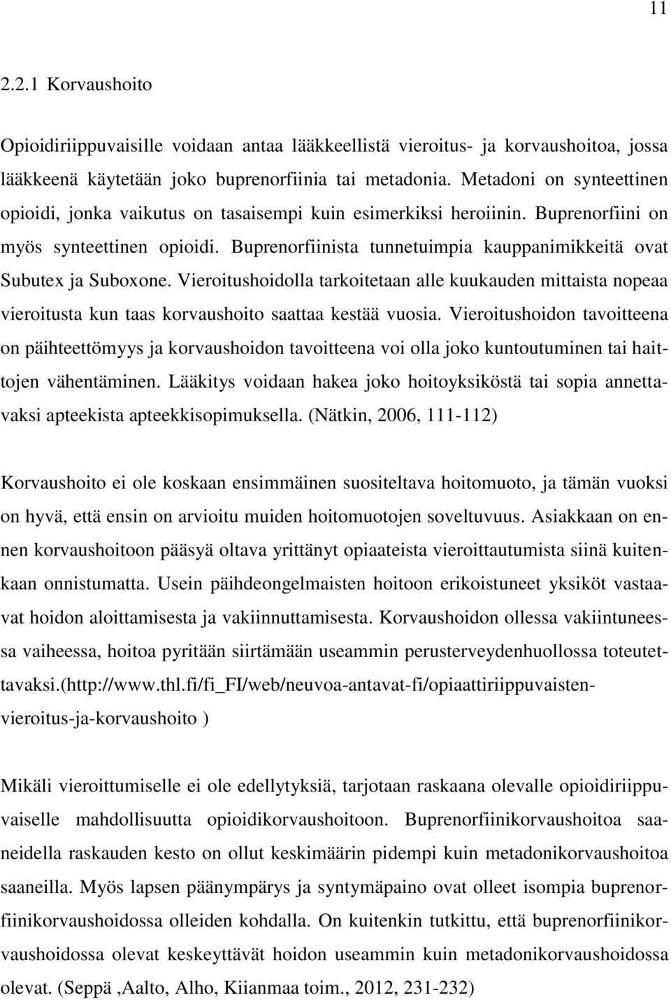 Buprenorfiinista tunnetuimpia kauppanimikkeitä ovat Subutex ja Suboxone. Vieroitushoidolla tarkoitetaan alle kuukauden mittaista nopeaa vieroitusta kun taas korvaushoito saattaa kestää vuosia.