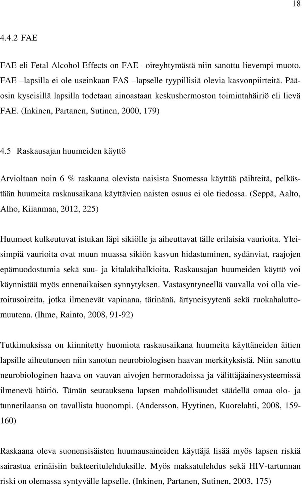 5 Raskausajan huumeiden käyttö Arvioltaan noin 6 % raskaana olevista naisista Suomessa käyttää päihteitä, pelkästään huumeita raskausaikana käyttävien naisten osuus ei ole tiedossa.