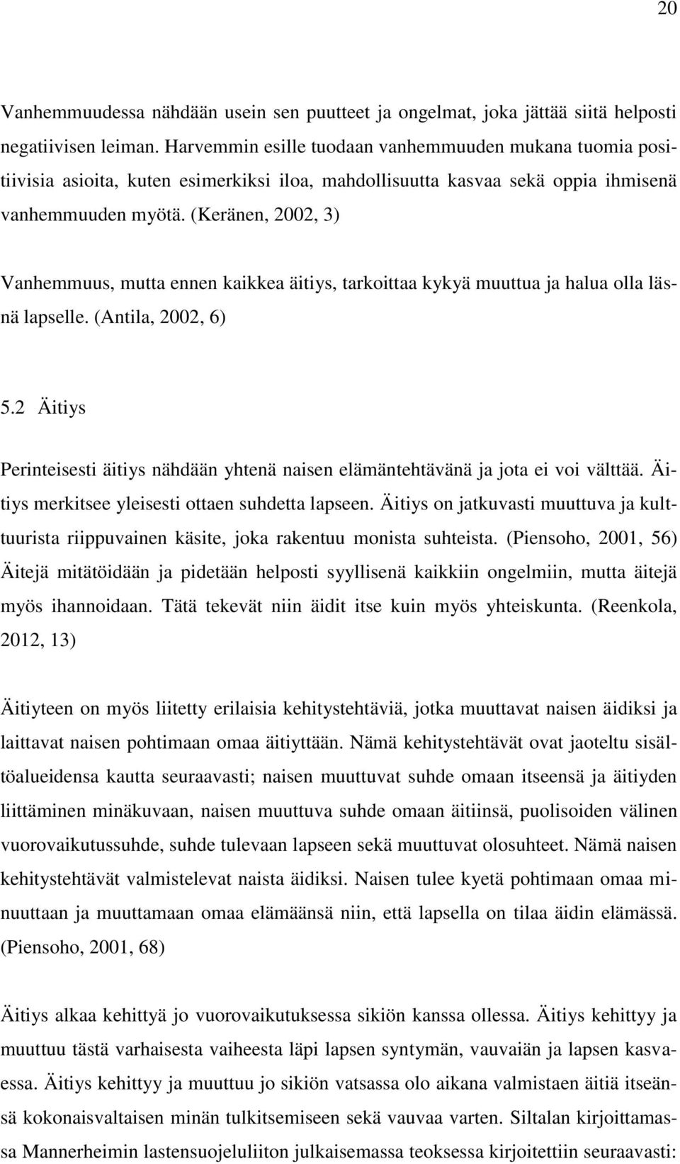 (Keränen, 2002, 3) Vanhemmuus, mutta ennen kaikkea äitiys, tarkoittaa kykyä muuttua ja halua olla läsnä lapselle. (Antila, 2002, 6) 5.