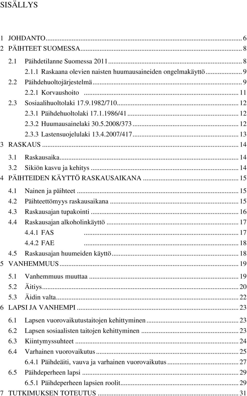 1 Raskausaika... 14 3.2 Sikiön kasvu ja kehitys... 14 4 PÄIHTEIDEN KÄYTTÖ RASKAUSAIKANA... 15 4.1 Nainen ja päihteet... 15 4.2 Päihteettömyys raskausaikana... 15 4.3 Raskausajan tupakointi... 16 4.