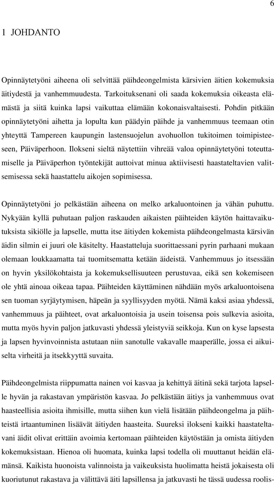 Pohdin pitkään opinnäytetyöni aihetta ja lopulta kun päädyin päihde ja vanhemmuus teemaan otin yhteyttä Tampereen kaupungin lastensuojelun avohuollon tukitoimen toimipisteeseen, Päiväperhoon.