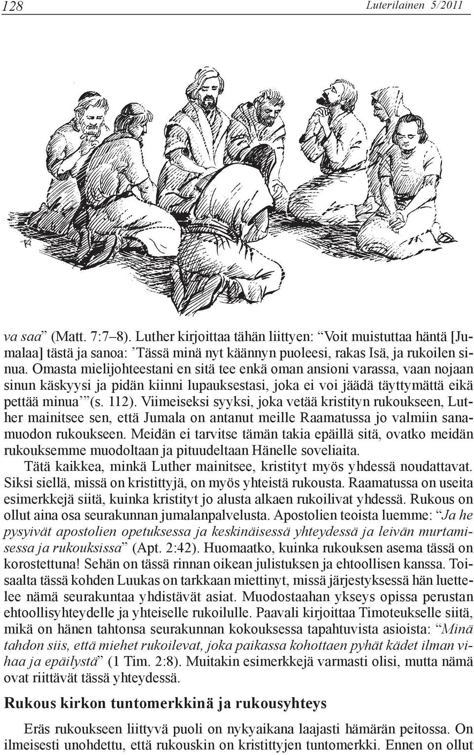 Viimeiseksi syyksi, joka vetää kristityn rukoukseen, Luther mainitsee sen, että Jumala on antanut meille Raamatussa jo valmiin sanamuodon rukoukseen.