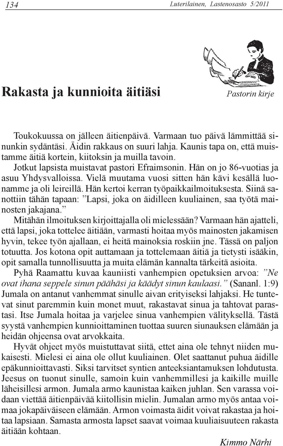 Vielä muutama vuosi sitten hän kävi kesällä luonamme ja oli leireillä. Hän kertoi kerran työpaikkailmoituksesta.