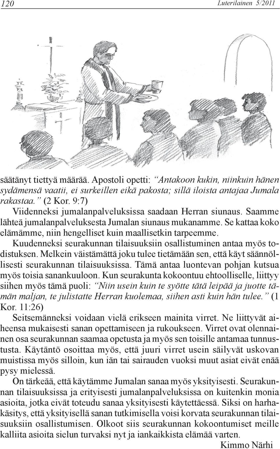 Kuudenneksi seurakunnan tilaisuuksiin osallistuminen antaa myös todistuksen. Melkein väistämättä joku tulee tietämään sen, että käyt säännöllisesti seurakunnan tilaisuuksissa.