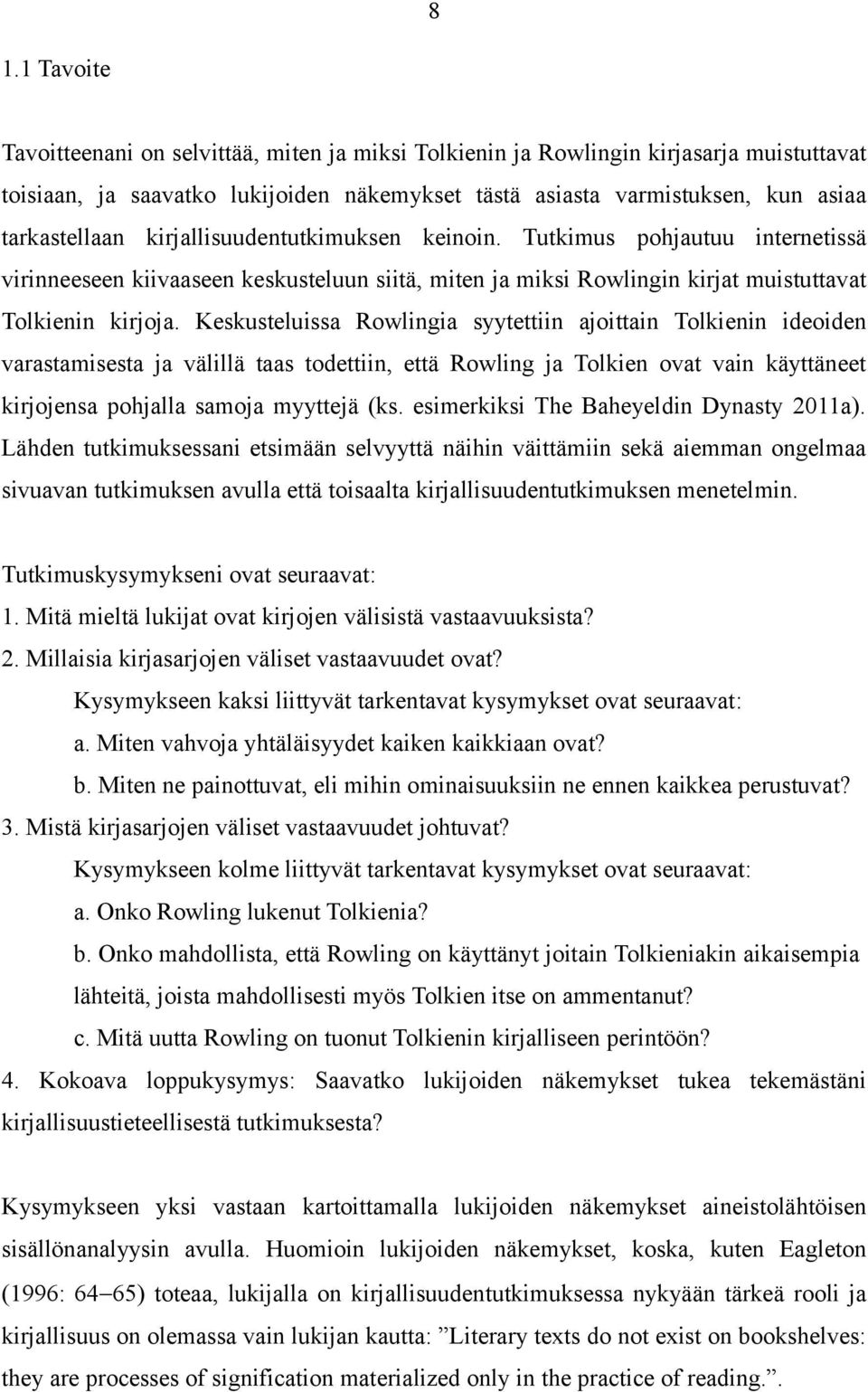 Keskusteluissa Rowlingia syytettiin ajoittain Tolkienin ideoiden varastamisesta ja välillä taas todettiin, että Rowling ja Tolkien ovat vain käyttäneet kirjojensa pohjalla samoja myyttejä (ks.